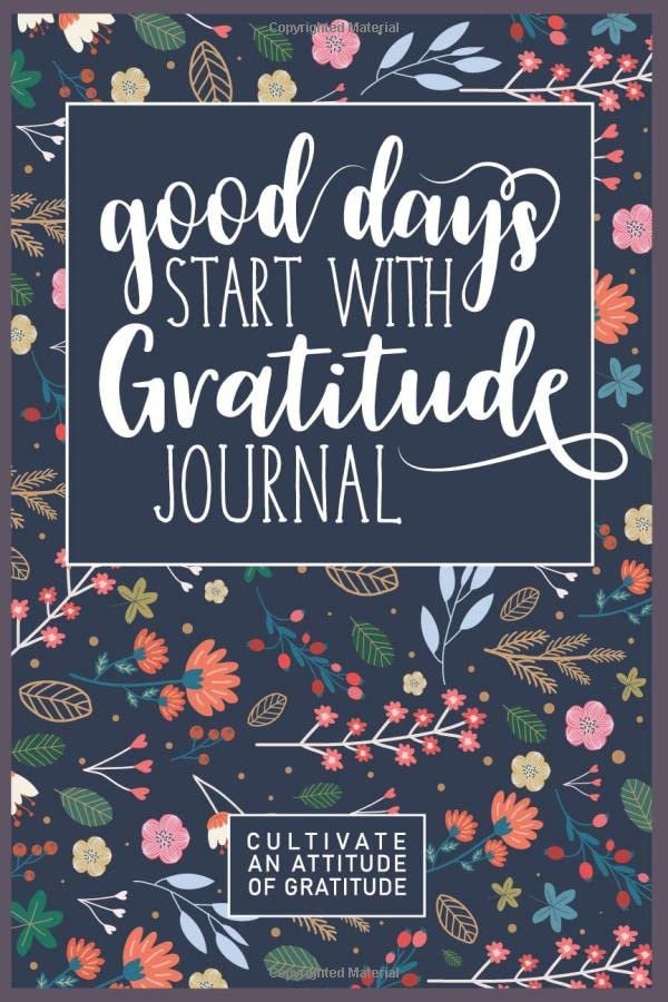 Good Days Start with Gratitude Journal: Guide To Cultivate An Attitude Of Gratitude | Five Minute Daily Gratitude Journal